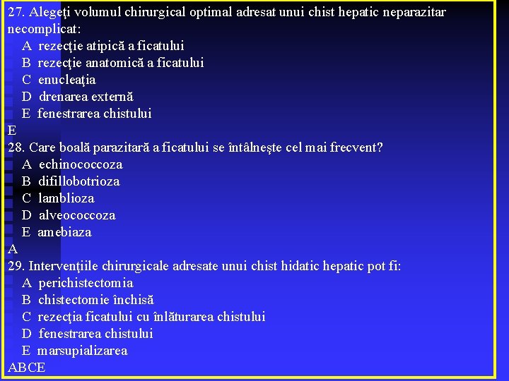 27. Alegeţi volumul chirurgical optimal adresat unui chist hepatic neparazitar necomplicat: A rezecţie atipică