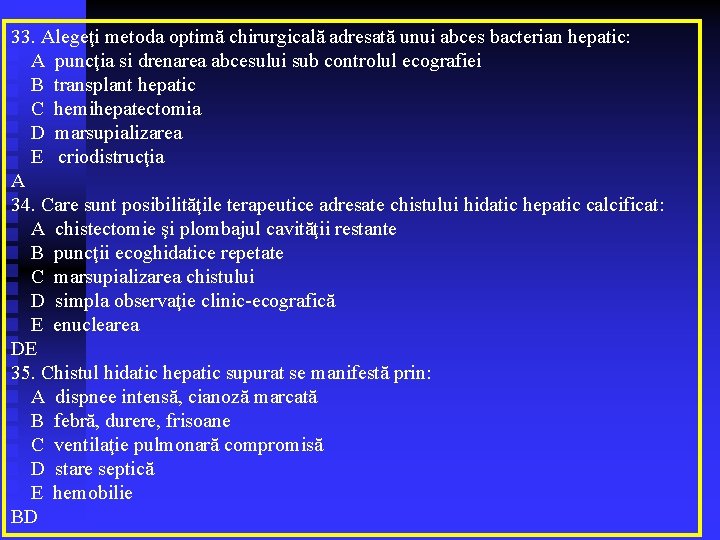 33. Alegeţi metoda optimă chirurgicală adresată unui abces bacterian hepatic: A puncţia si drenarea