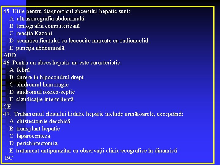 45. Utile pentru diagnosticul abcesului hepatic sunt: A ultrasonografia abdominală B tomografia computerizată C