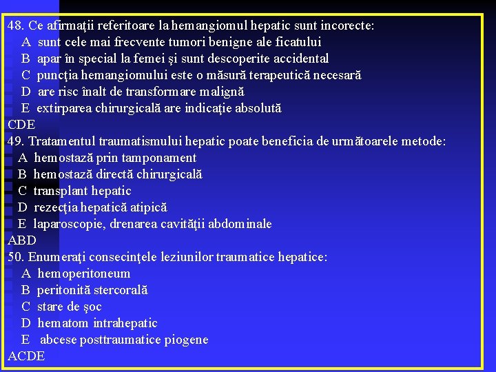 48. Ce afirmaţii referitoare la hemangiomul hepatic sunt incorecte: A sunt cele mai frecvente