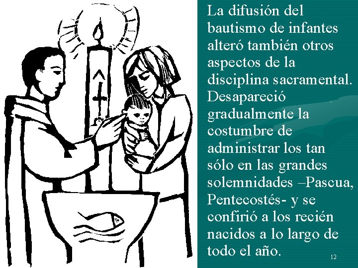 La difusión del bautismo de infantes alteró también otros aspectos de la disciplina sacramental. La difusión del bautismo de infantes alteró también otros aspectos de la disciplina sacramental.