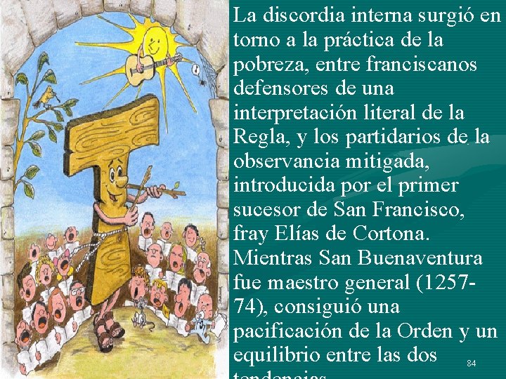 La discordia interna surgió en torno a la práctica de la pobreza, entre franciscanos La discordia interna surgió en torno a la práctica de la pobreza, entre franciscanos