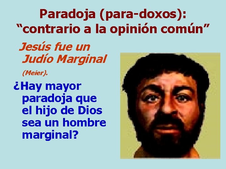 Paradoja (para-doxos): “contrario a la opinión común” Jesús fue un Judío Marginal (Meier). ¿Hay