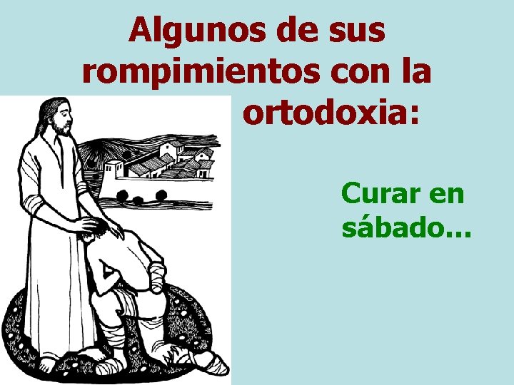 Algunos de sus rompimientos con la ortodoxia: Curar en sábado… 