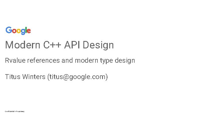 Modern C++ API Design Rvalue references and modern type design Titus Winters (titus@google. com)