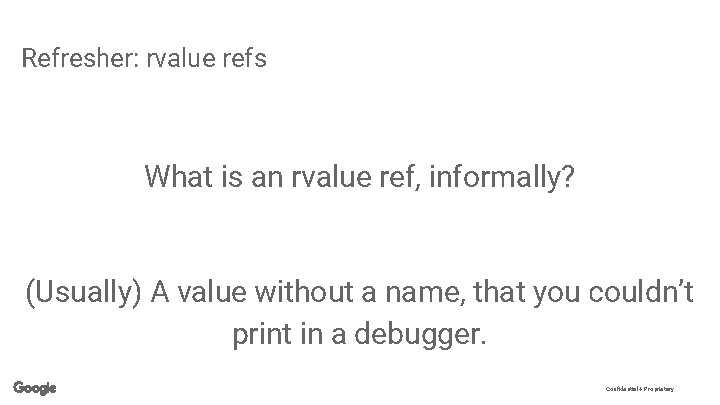 Refresher: rvalue refs What is an rvalue ref, informally? (Usually) A value without a