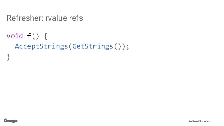 Refresher: rvalue refs void f() { Accept. Strings(Get. Strings()); } Confidential + Proprietary 