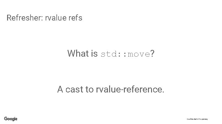 Refresher: rvalue refs What is std: : move? A cast to rvalue-reference. Confidential +