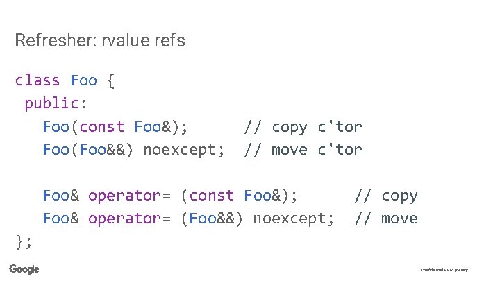 Refresher: rvalue refs class Foo { public: Foo(const Foo&); // copy c'tor Foo(Foo&&) noexcept;