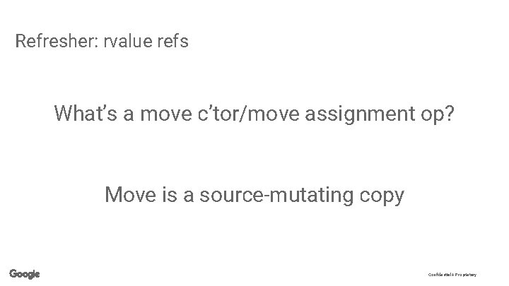 Refresher: rvalue refs What’s a move c’tor/move assignment op? Move is a source-mutating copy