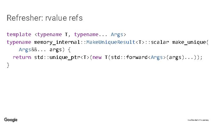 Refresher: rvalue refs template <typename T, typename. . . Args> typename memory_internal: : Make.