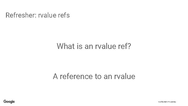 Refresher: rvalue refs What is an rvalue ref? A reference to an rvalue Confidential