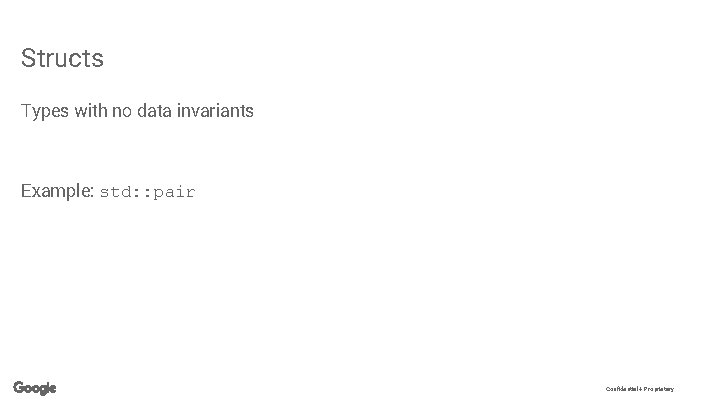 Structs Types with no data invariants Example: std: : pair Confidential + Proprietary 