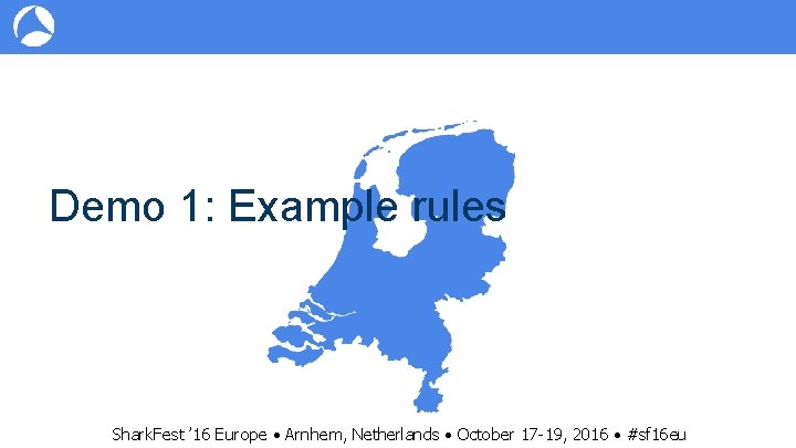 Demo 1: Example rules Shark. Fest ’ 16 Europe • Arnhem, Netherlands • October