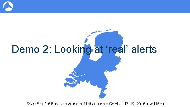 Demo 2: Looking at ‘real’ alerts Shark. Fest ’ 16 Europe • Arnhem, Netherlands