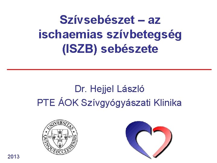 Szívsebészet – az ischaemias szívbetegség (ISZB) sebészete Dr. Hejjel László PTE ÁOK Szívgyógyászati Klinika