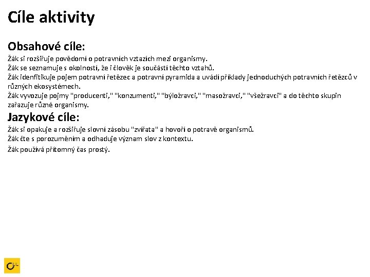 Cíle aktivity Obsahové cíle: Žák si rozšiřuje povědomí o potravních vztazích mezi organismy. Žák