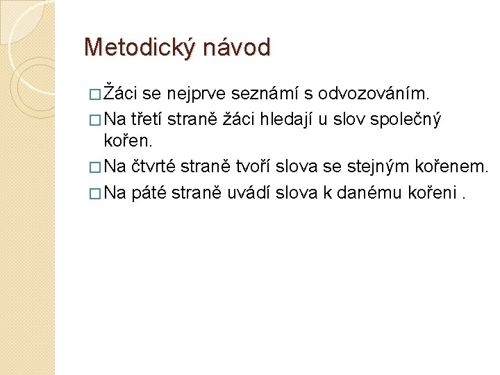 Metodický návod � Žáci se nejprve seznámí s odvozováním. � Na třetí straně žáci