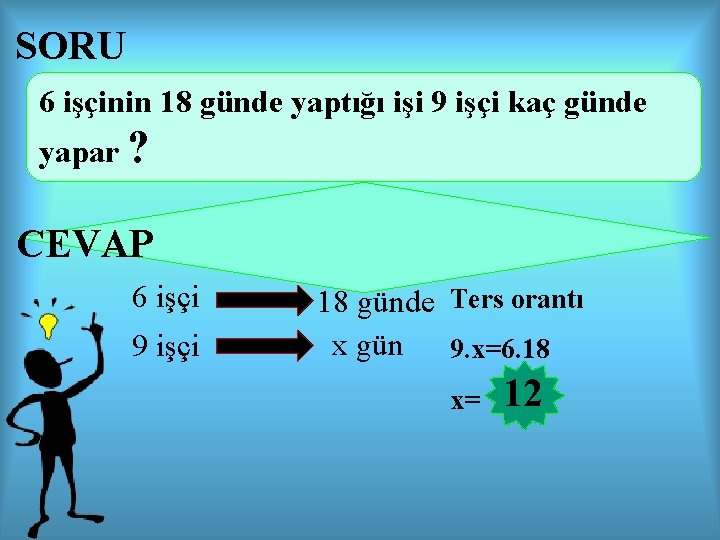 SORU 6 işçinin 18 günde yaptığı işi 9 işçi kaç günde yapar ? CEVAP