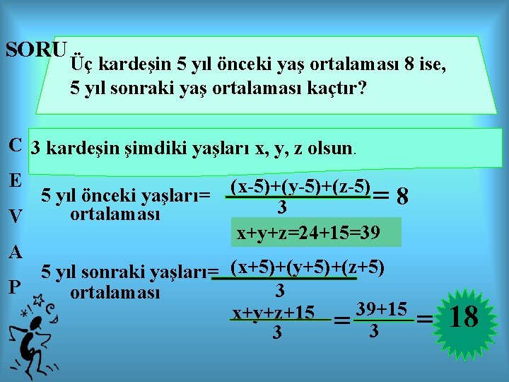 SORU Üç kardeşin 5 yıl önceki yaş ortalaması 8 ise, 5 yıl sonraki yaş