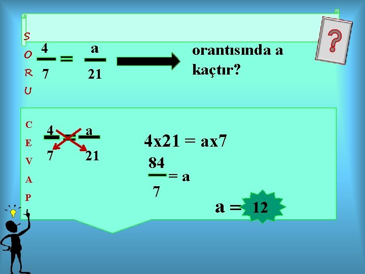 S O R 4 a 7 21 orantısında a kaçtır? U C E V