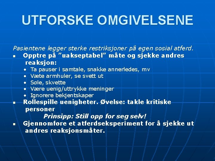 UTFORSKE OMGIVELSENE Pasientene legger sterke restriksjoner på egen sosial atferd. n Opptre på ”uakseptabel”