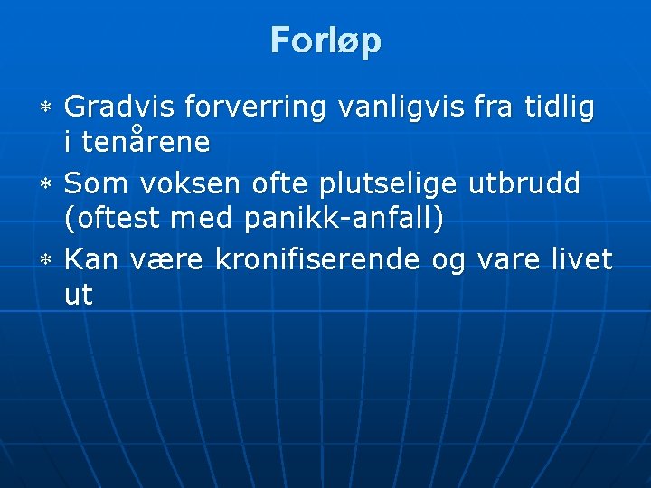 Forløp Gradvis forverring vanligvis fra tidlig i tenårene Som voksen ofte plutselige utbrudd (oftest