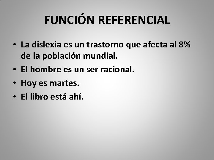 FUNCIÓN REFERENCIAL • La dislexia es un trastorno que afecta al 8% de la