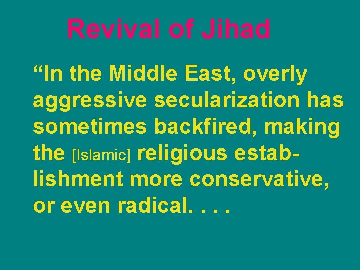 Revival of Jihad “In the Middle East, overly aggressive secularization has sometimes backfired, making