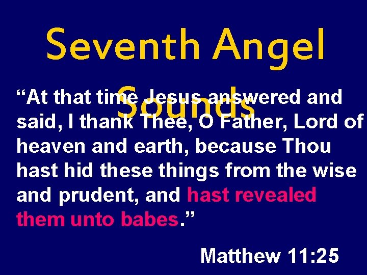 Seventh Angel “At that time Jesus answered and Sounds said, I thank Thee, O