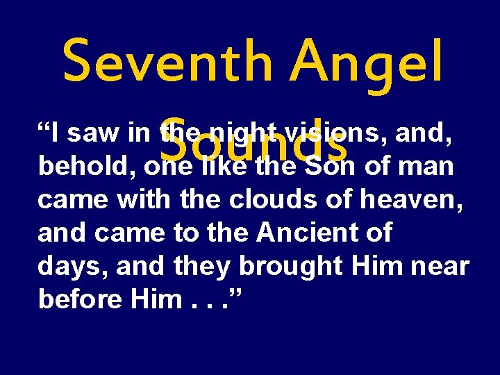 Seventh Angel “I saw in the night visions, and, Sounds behold, one like the