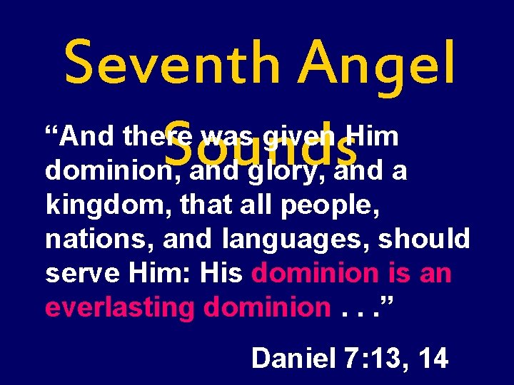 Seventh Angel “And there was given Him Sounds dominion, and glory, and a kingdom, Seventh Angel “And there was given Him Sounds dominion, and glory, and a kingdom,