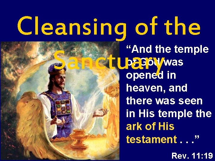 Cleansing of the Sanctuary “And the temple of God was opened in heaven, and