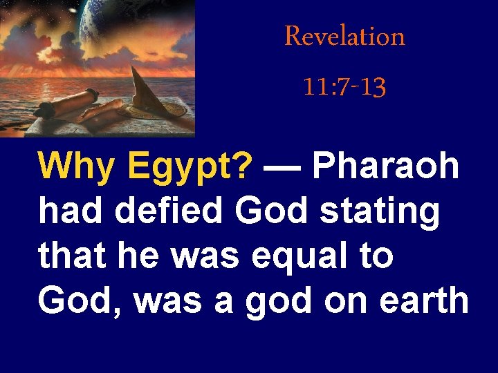 Revelation 11: 7 -13 Why Egypt? — Pharaoh had defied God stating that he