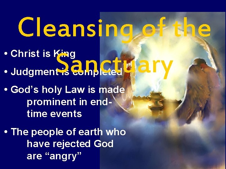 Cleansing of the Sanctuary • Christ is King • Judgment is completed • God’s