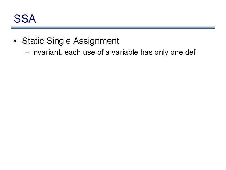 SSA • Static Single Assignment – invariant: each use of a variable has only