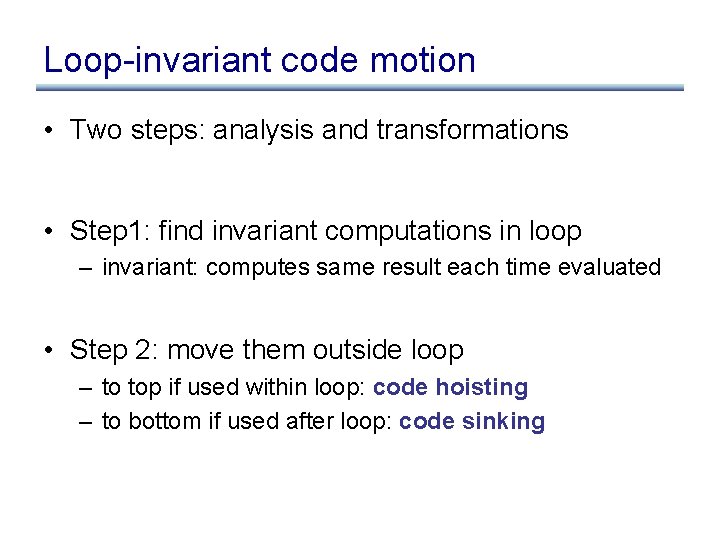 Loop-invariant code motion • Two steps: analysis and transformations • Step 1: find invariant