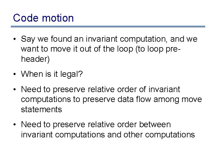 Code motion • Say we found an invariant computation, and we want to move