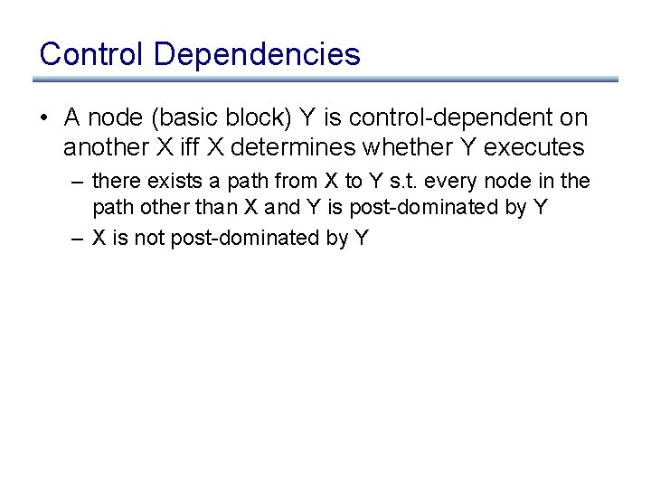 Control Dependencies • A node (basic block) Y is control-dependent on another X iff