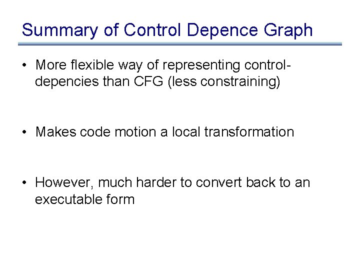 Summary of Control Depence Graph • More flexible way of representing controldepencies than CFG