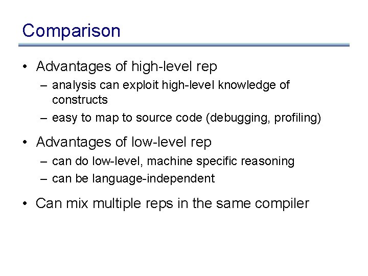 Comparison • Advantages of high-level rep – analysis can exploit high-level knowledge of constructs