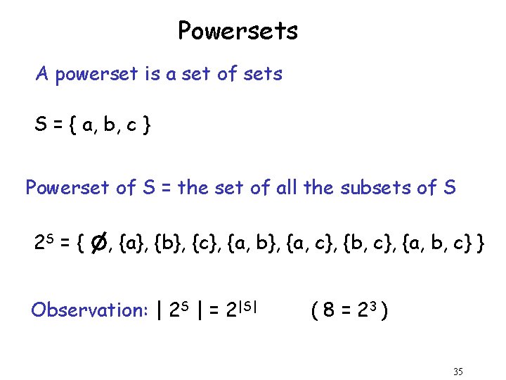 Powersets A powerset is a set of sets S = { a, b, c