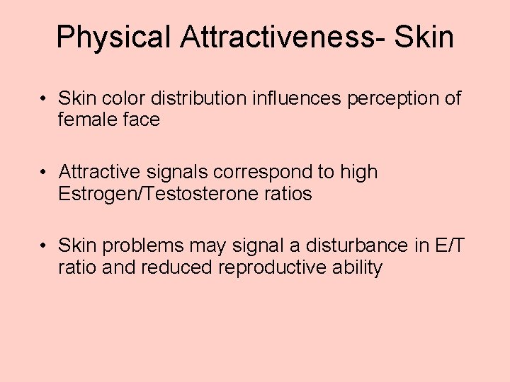 Physical Attractiveness- Skin • Skin color distribution influences perception of female face • Attractive
