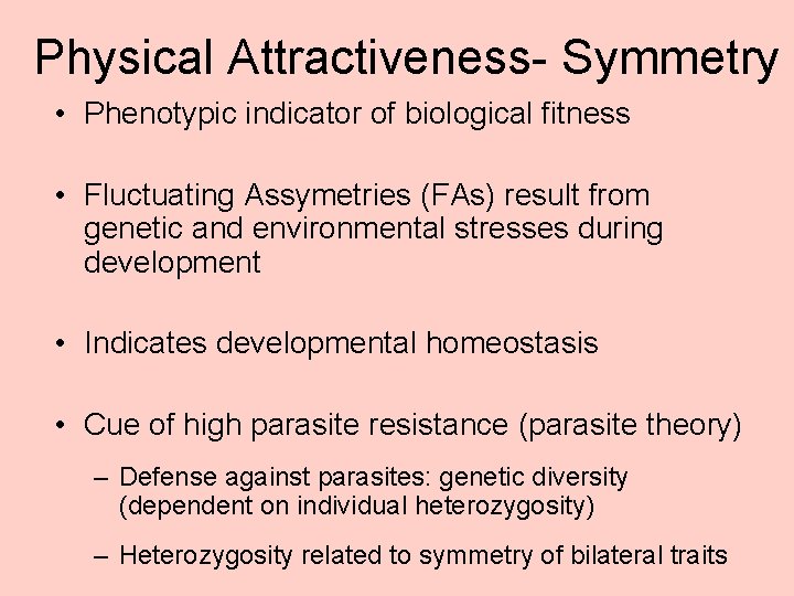 Physical Attractiveness- Symmetry • Phenotypic indicator of biological fitness • Fluctuating Assymetries (FAs) result