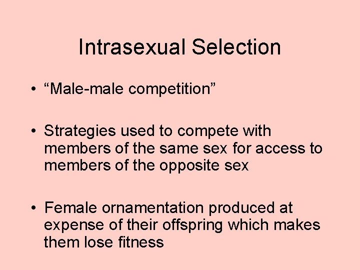 Intrasexual Selection • “Male-male competition” • Strategies used to compete with members of the