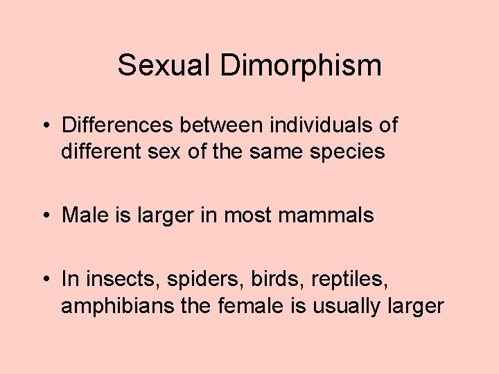 Sexual Dimorphism • Differences between individuals of different sex of the same species •