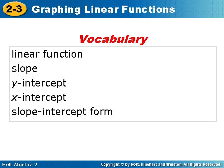 2 -3 Graphing Linear Functions Vocabulary linear function slope y-intercept x-intercept slope-intercept form Holt