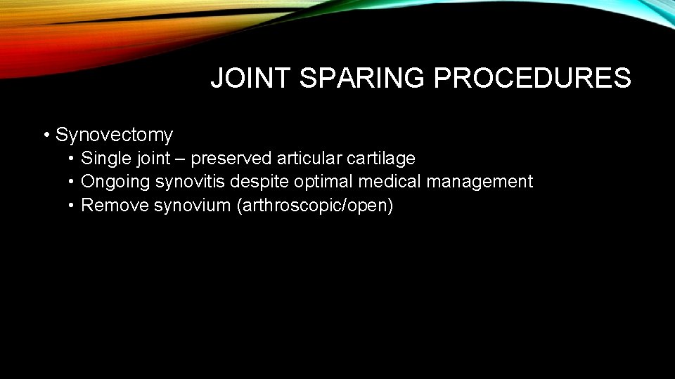 JOINT SPARING PROCEDURES • Synovectomy • Single joint – preserved articular cartilage • Ongoing