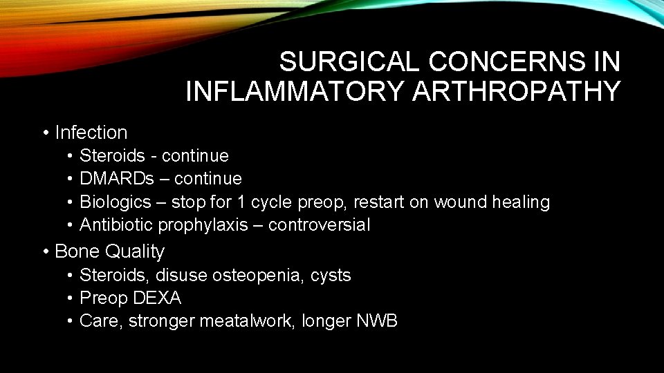 SURGICAL CONCERNS IN INFLAMMATORY ARTHROPATHY • Infection • • Steroids - continue DMARDs –