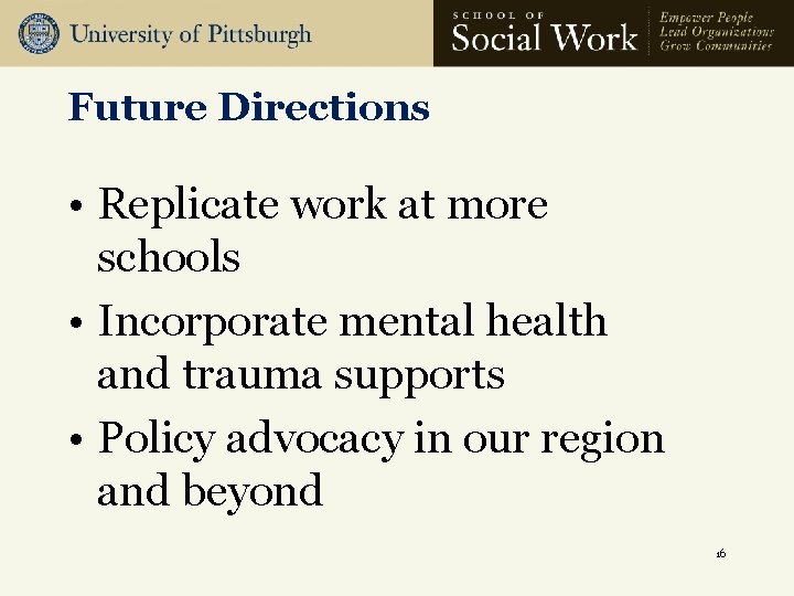 Future Directions • Replicate work at more schools • Incorporate mental health and trauma